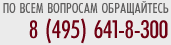 ПО ВСЕМ ВОПРОСАМ ОБРАЩАЙТЕСЬ 8 (495) 6418300